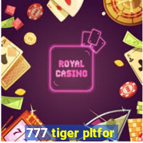 777 tiger pltfor